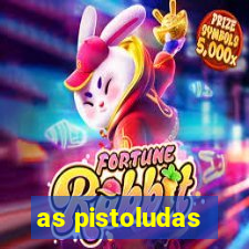 as pistoludas